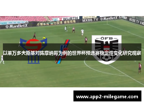 以莱万多夫斯基对阵摩纳哥为例的世界杯预选赛稳定性变化研究观察 以莱万多夫斯基对阵摩纳哥为例的世界杯预选赛稳定性变化研究观察