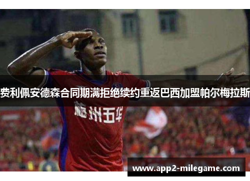 费利佩安德森合同期满拒绝续约重返巴西加盟帕尔梅拉斯