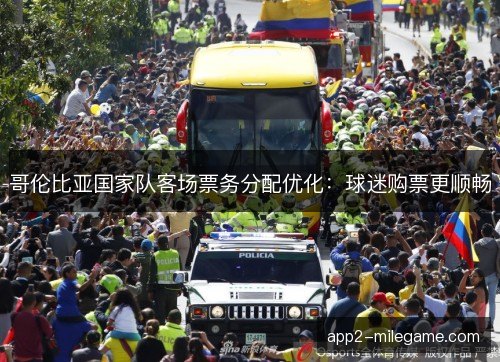 哥伦比亚国家队客场票务分配优化：球迷购票更顺畅