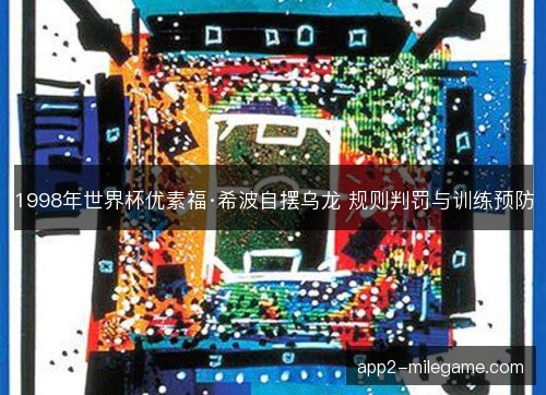 1998年世界杯优素福·希波自摆乌龙 规则判罚与训练预防